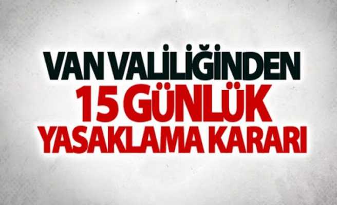Van’da 15 günlük yasaklama kararı alındı!