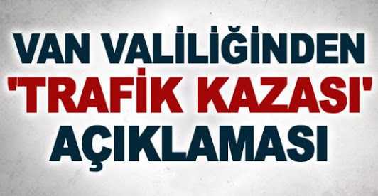 Van Valiliğinden ‘trafik kazası’ açıklaması