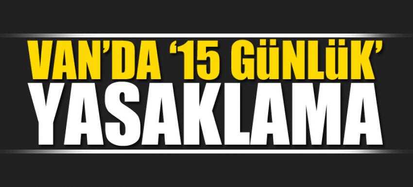 Van’da ’15 günlük’ yasaklama