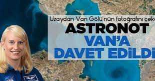 Uzaydan Van Gölü'nün fotoğrafını çeken astronot Van’a davet edildi!