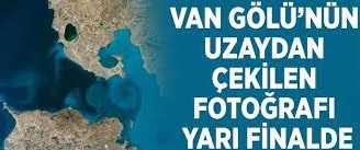 Van Gölü’nün uzaydan çekilen fotoğrafı yarı finalde