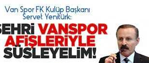 Servet Yenitürk: Şehri Vanspor afişleriyle süsleyelim!