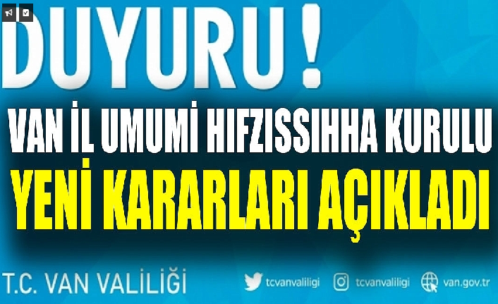 Van Valiliği İl Umumi Hıfzıssıhha Kurulu tarafından alınan kararları açıkladı!