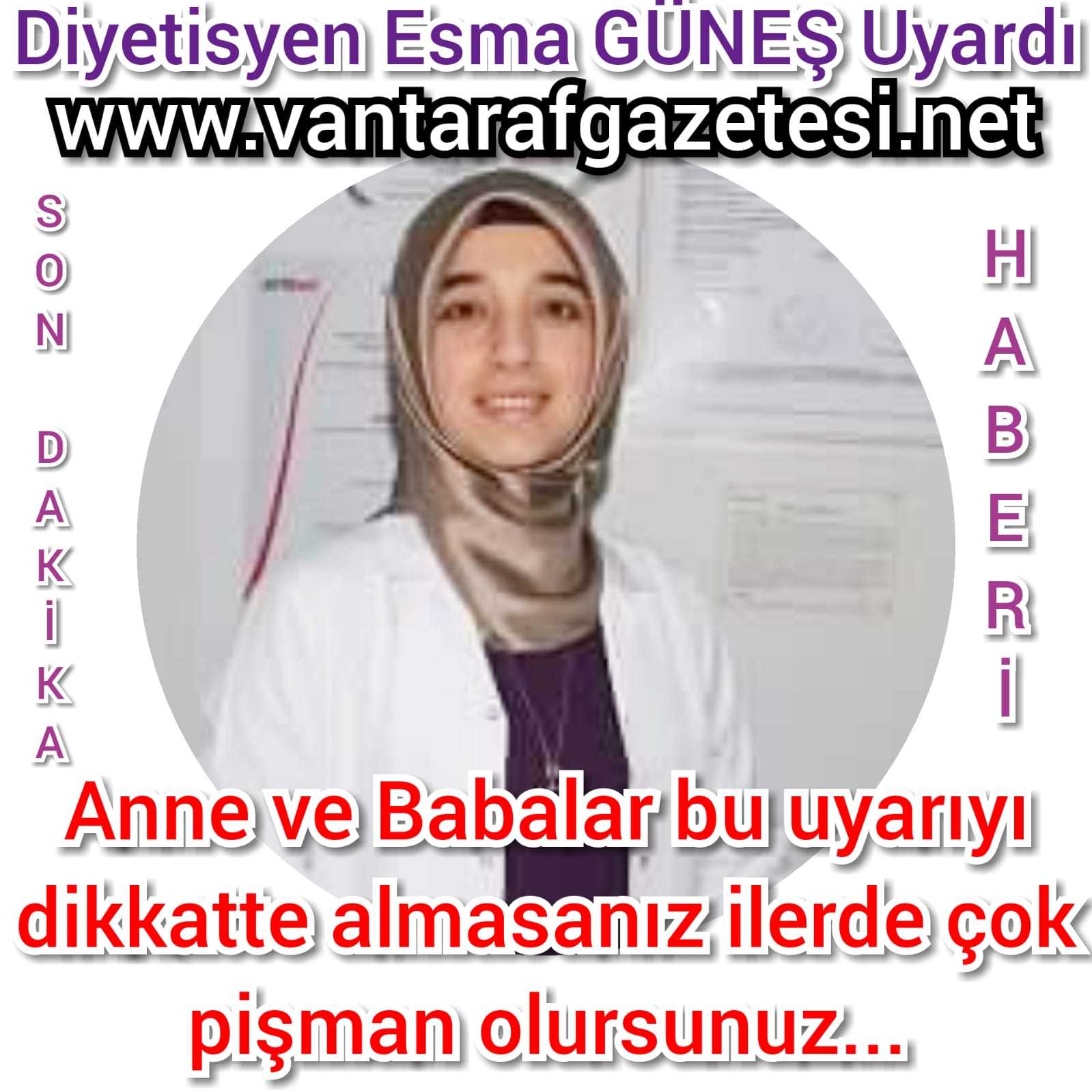DİYETİSYEN ESMA GÜNEŞ UYARDI ''ANNE BABALARIN DİKKATİNE''