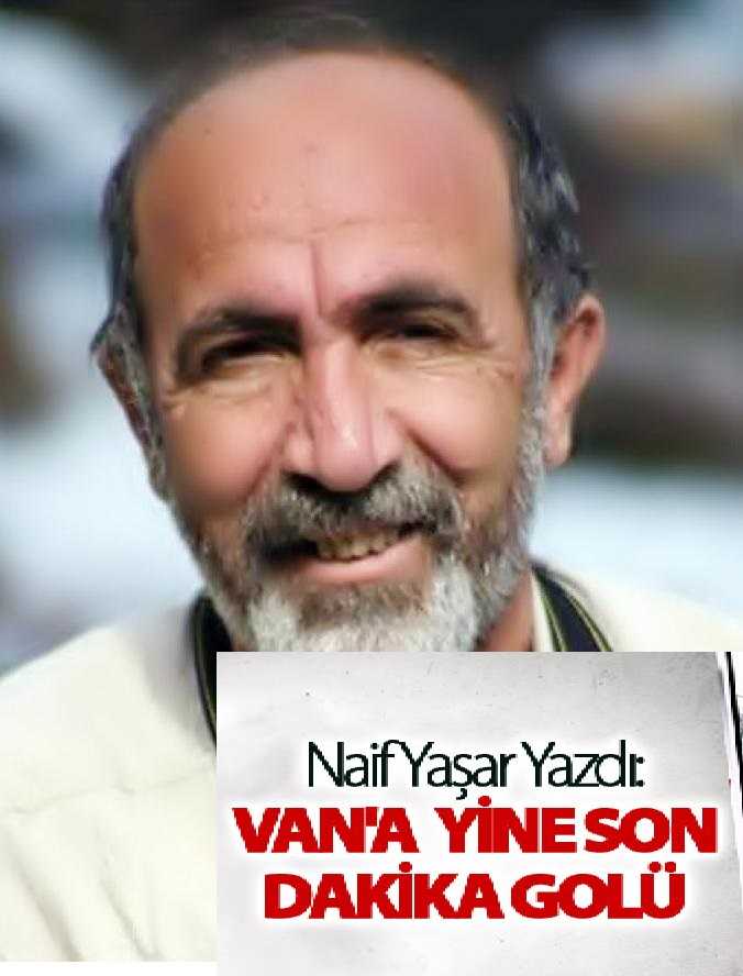 Naif Yaşar: VAN'A YİNE SON DAKİKA GOLÜ