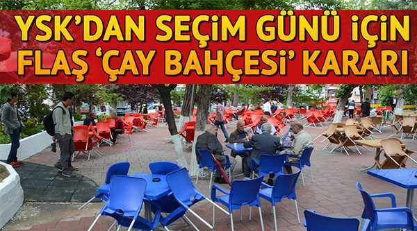 YSK'den seçim günü için 'çay bahçesi' kararı