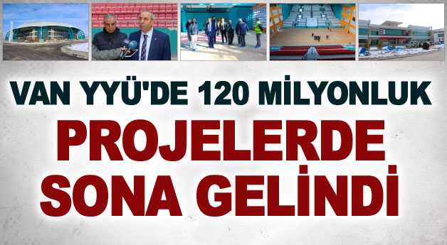 Van YYÜ’de 120 milyonluk projelerde sona gelindi